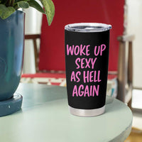 Sarcastic Women Quote Tumbler Cup I Woke Up Sexy As Hell Again