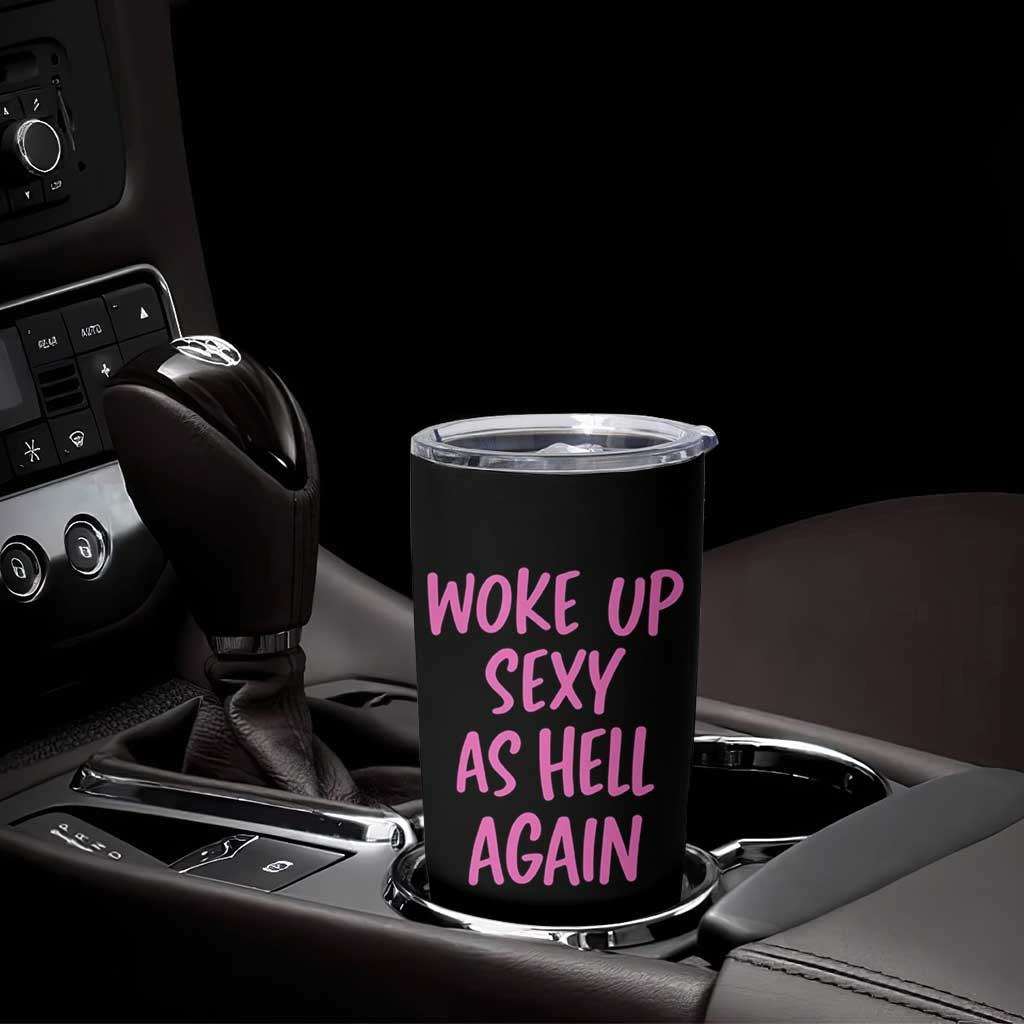 Sarcastic Women Quote Tumbler Cup I Woke Up Sexy As Hell Again