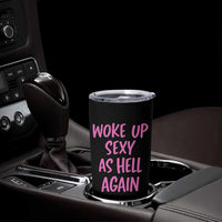 Sarcastic Women Quote Tumbler Cup I Woke Up Sexy As Hell Again