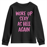 Sarcastic Women Quote Youth Sweatshirt I Woke Up Sexy As Hell Again
