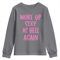 Sarcastic Women Quote Youth Sweatshirt I Woke Up Sexy As Hell Again