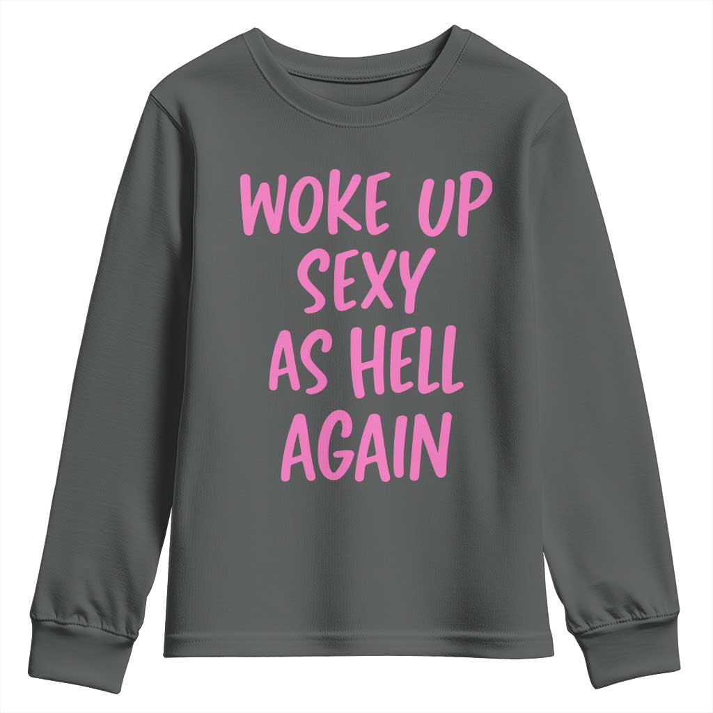 Sarcastic Women Quote Youth Sweatshirt I Woke Up Sexy As Hell Again