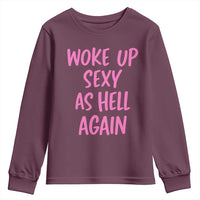 Sarcastic Women Quote Youth Sweatshirt I Woke Up Sexy As Hell Again