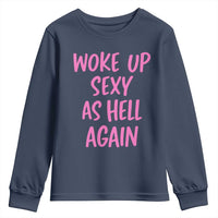 Sarcastic Women Quote Youth Sweatshirt I Woke Up Sexy As Hell Again