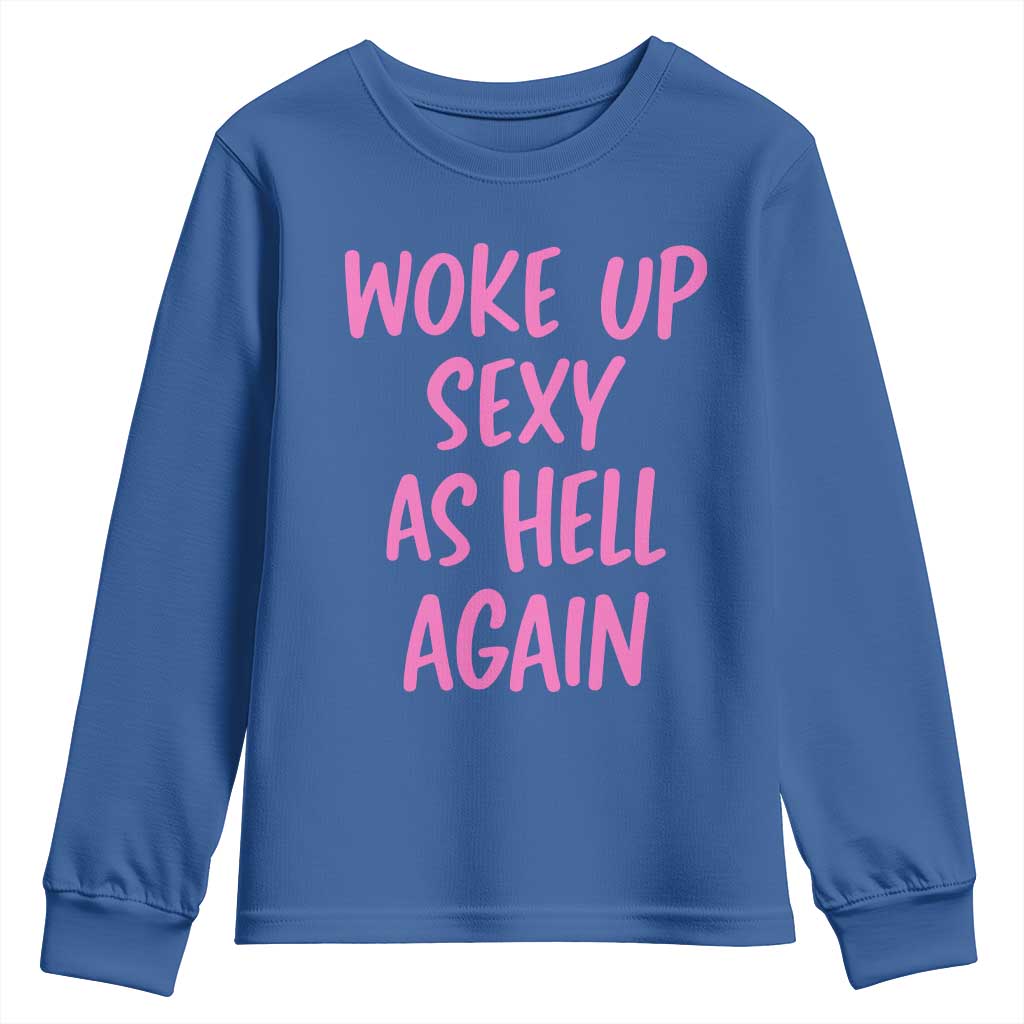 Sarcastic Women Quote Youth Sweatshirt I Woke Up Sexy As Hell Again