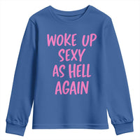 Sarcastic Women Quote Youth Sweatshirt I Woke Up Sexy As Hell Again