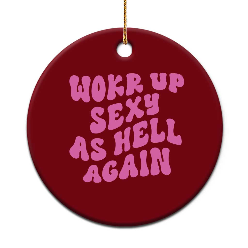 Funny Attitude Women Saying Ceramic Ornament I Woke Up Sexy As Hell Again