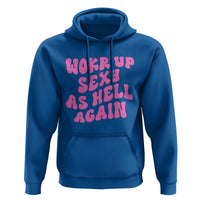 Funny Attitude Women Saying Hoodie I Woke Up Sexy As Hell Again