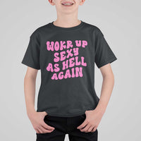 Funny Attitude Women Saying T Shirt For Kid I Woke Up Sexy As Hell Again