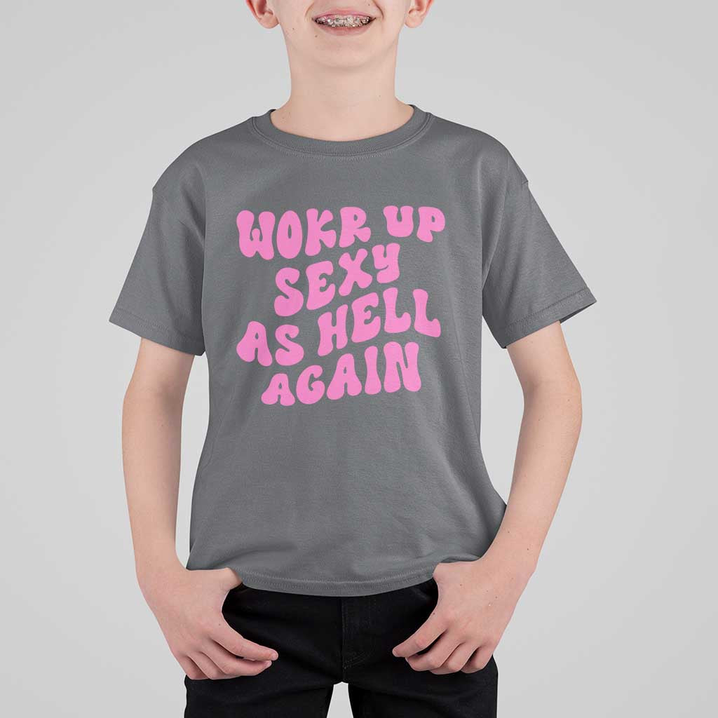 Funny Attitude Women Saying T Shirt For Kid I Woke Up Sexy As Hell Again
