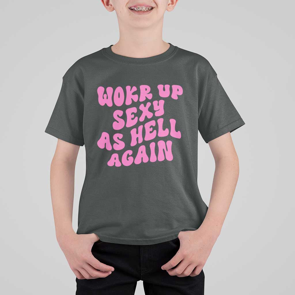 Funny Attitude Women Saying T Shirt For Kid I Woke Up Sexy As Hell Again