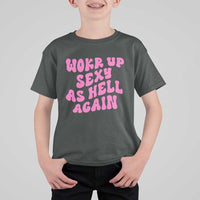 Funny Attitude Women Saying T Shirt For Kid I Woke Up Sexy As Hell Again