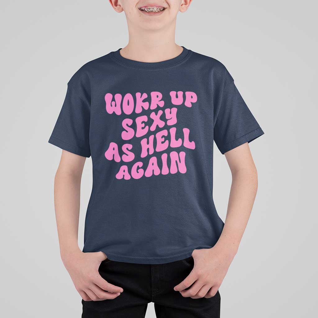Funny Attitude Women Saying T Shirt For Kid I Woke Up Sexy As Hell Again