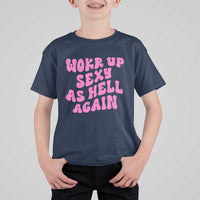 Funny Attitude Women Saying T Shirt For Kid I Woke Up Sexy As Hell Again