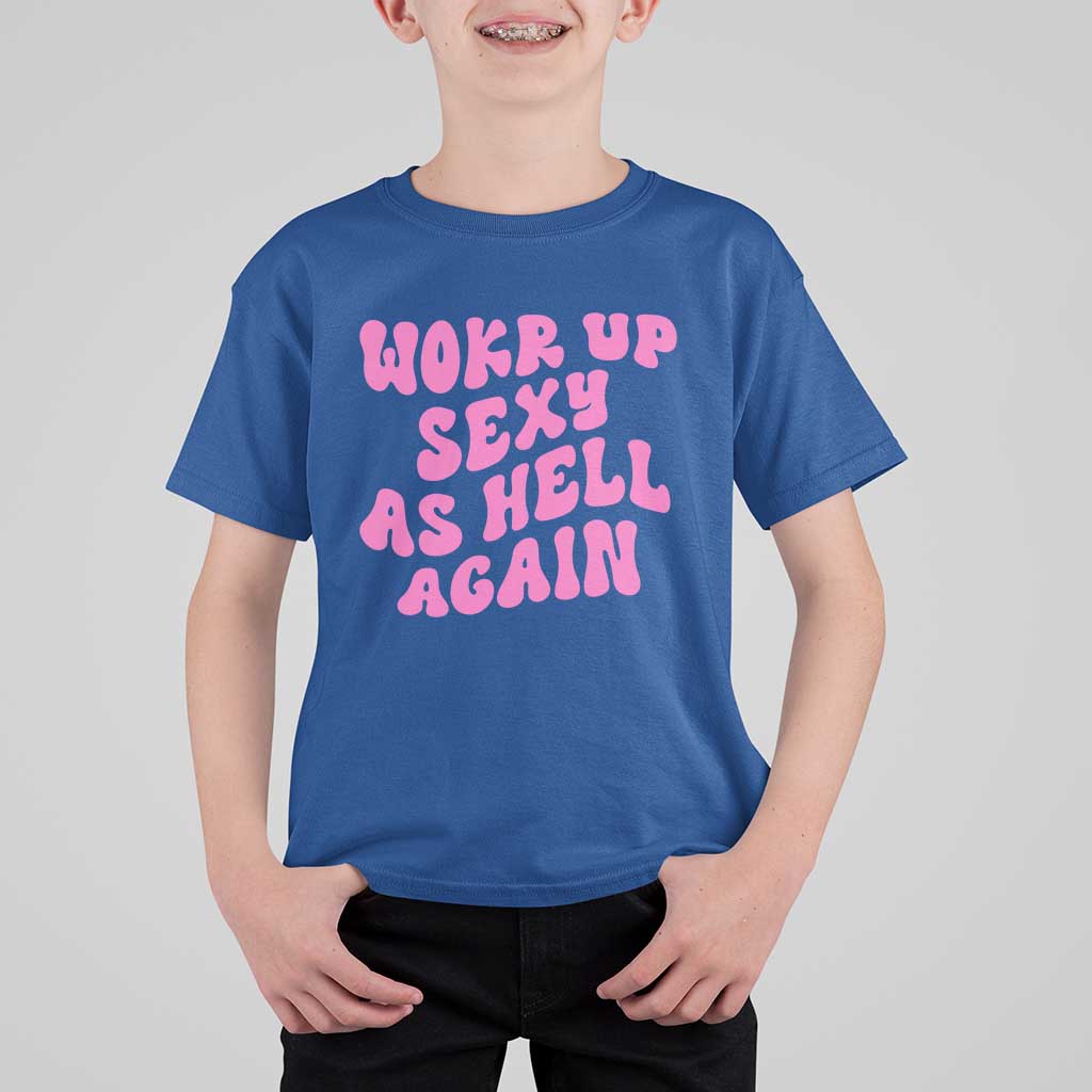Funny Attitude Women Saying T Shirt For Kid I Woke Up Sexy As Hell Again
