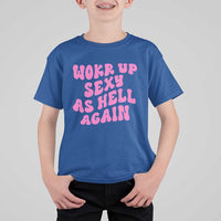 Funny Attitude Women Saying T Shirt For Kid I Woke Up Sexy As Hell Again