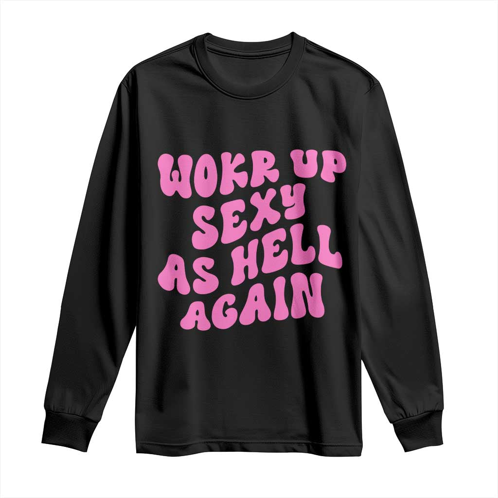 Funny Attitude Women Saying Long Sleeve Shirt I Woke Up Sexy As Hell Again