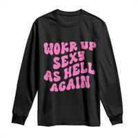 Funny Attitude Women Saying Long Sleeve Shirt I Woke Up Sexy As Hell Again