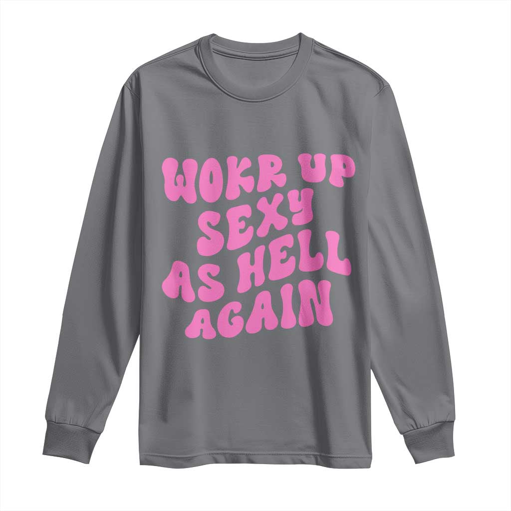 Funny Attitude Women Saying Long Sleeve Shirt I Woke Up Sexy As Hell Again