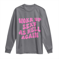 Funny Attitude Women Saying Long Sleeve Shirt I Woke Up Sexy As Hell Again