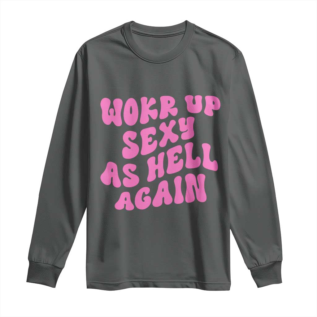 Funny Attitude Women Saying Long Sleeve Shirt I Woke Up Sexy As Hell Again
