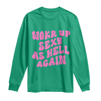 Funny Attitude Women Saying Long Sleeve Shirt I Woke Up Sexy As Hell Again