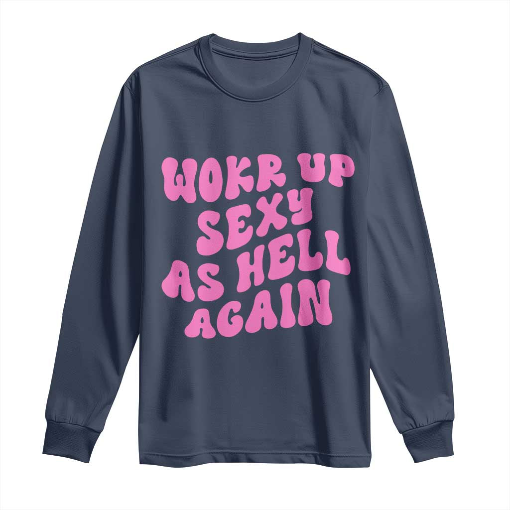 Funny Attitude Women Saying Long Sleeve Shirt I Woke Up Sexy As Hell Again