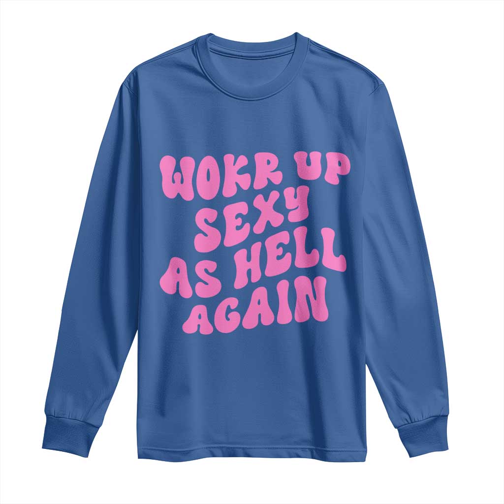 Funny Attitude Women Saying Long Sleeve Shirt I Woke Up Sexy As Hell Again