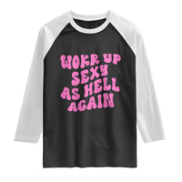 Funny Attitude Women Saying Raglan Shirt I Woke Up Sexy As Hell Again