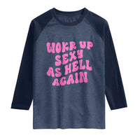 Funny Attitude Women Saying Raglan Shirt I Woke Up Sexy As Hell Again