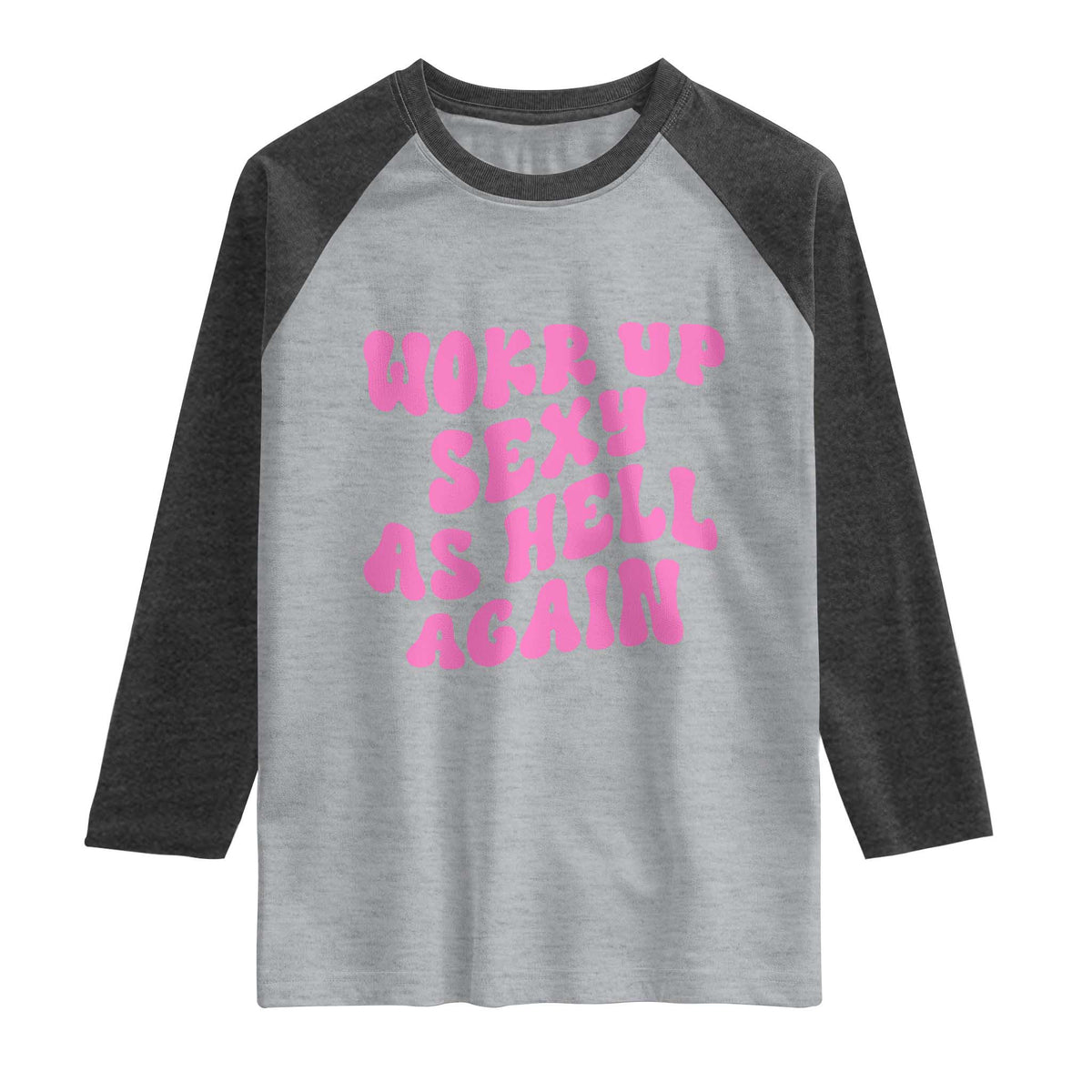 Funny Attitude Women Saying Raglan Shirt I Woke Up Sexy As Hell Again