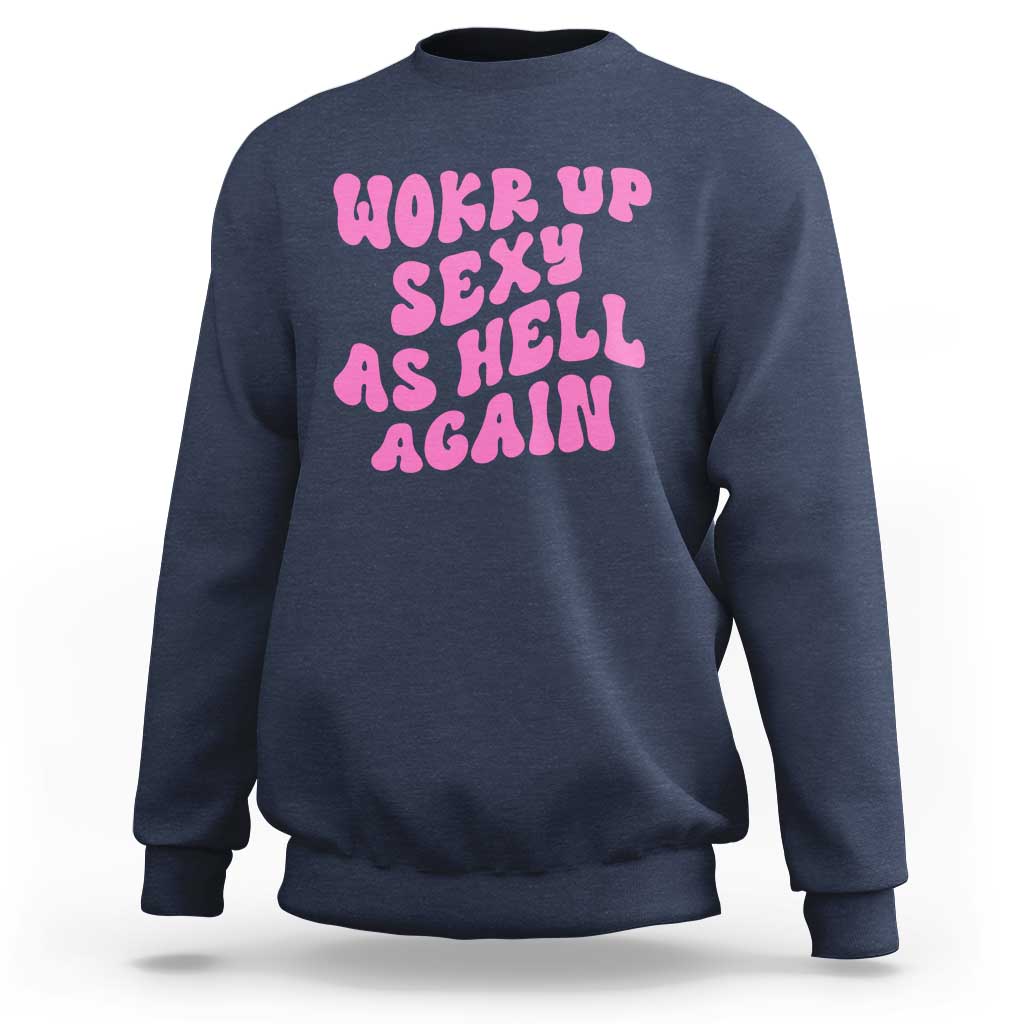 Funny Attitude Women Saying Sweatshirt I Woke Up Sexy As Hell Again