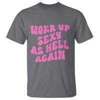 Funny Attitude Women Saying T Shirt I Woke Up Sexy As Hell Again