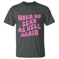 Funny Attitude Women Saying T Shirt I Woke Up Sexy As Hell Again