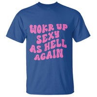 Funny Attitude Women Saying T Shirt I Woke Up Sexy As Hell Again