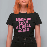 Funny Attitude Women Saying T Shirt For Women I Woke Up Sexy As Hell Again