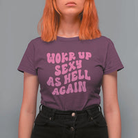 Funny Attitude Women Saying T Shirt For Women I Woke Up Sexy As Hell Again