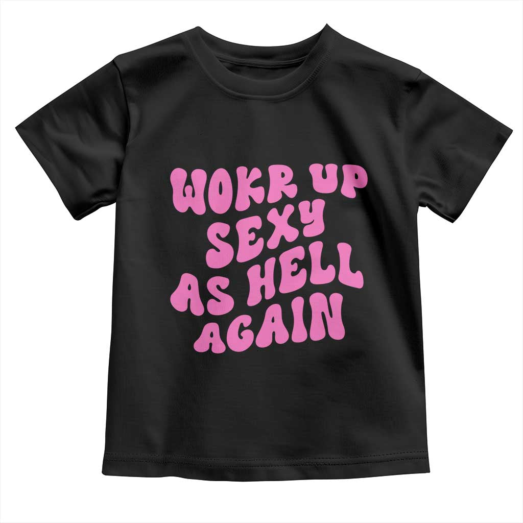 Funny Attitude Women Saying Toddler T Shirt I Woke Up Sexy As Hell Again
