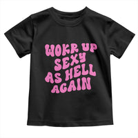 Funny Attitude Women Saying Toddler T Shirt I Woke Up Sexy As Hell Again