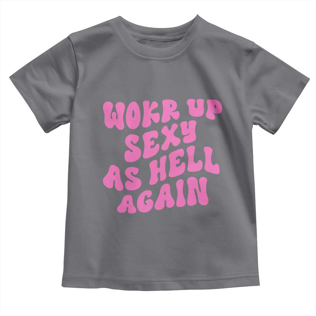Funny Attitude Women Saying Toddler T Shirt I Woke Up Sexy As Hell Again