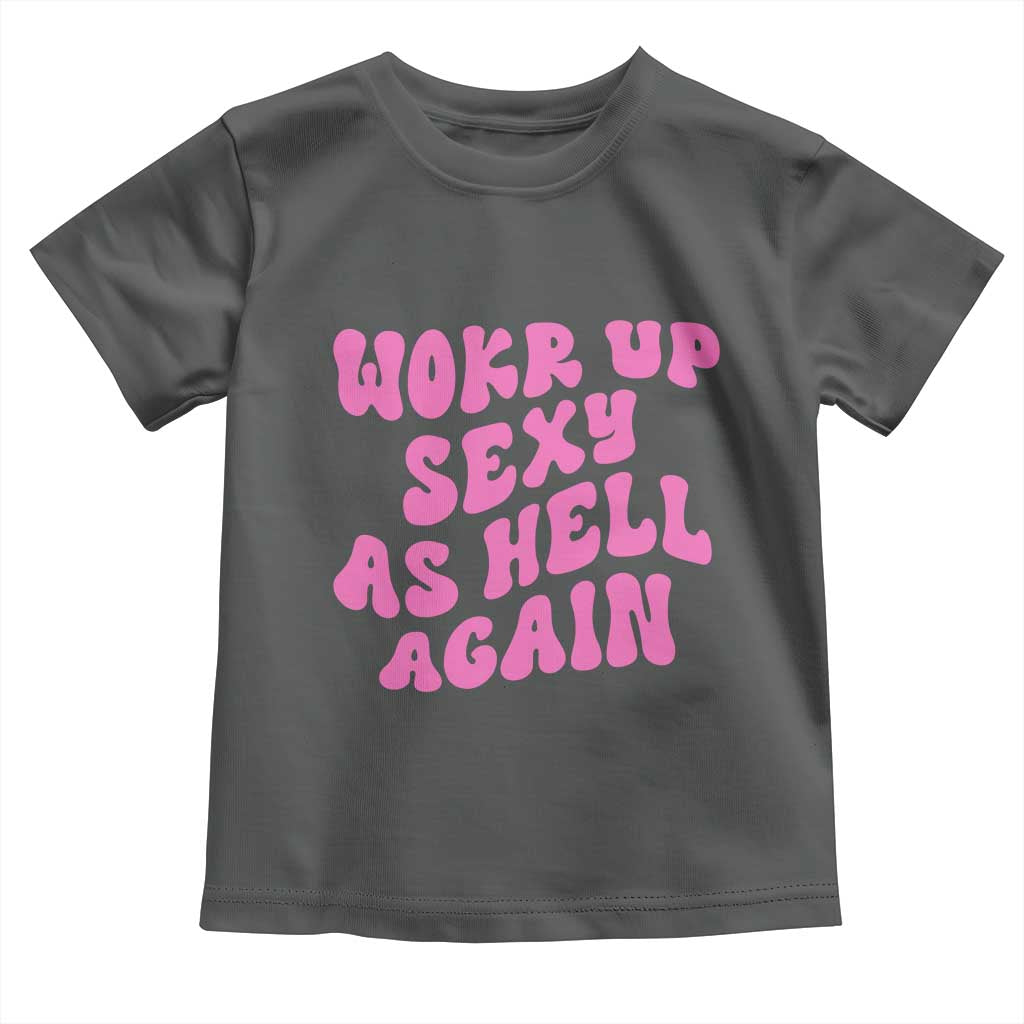 Funny Attitude Women Saying Toddler T Shirt I Woke Up Sexy As Hell Again