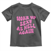 Funny Attitude Women Saying Toddler T Shirt I Woke Up Sexy As Hell Again