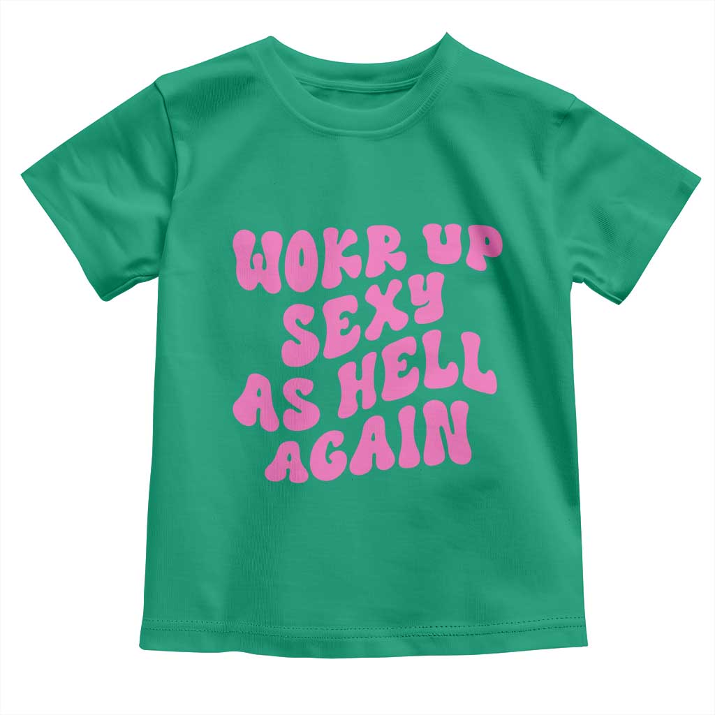 Funny Attitude Women Saying Toddler T Shirt I Woke Up Sexy As Hell Again