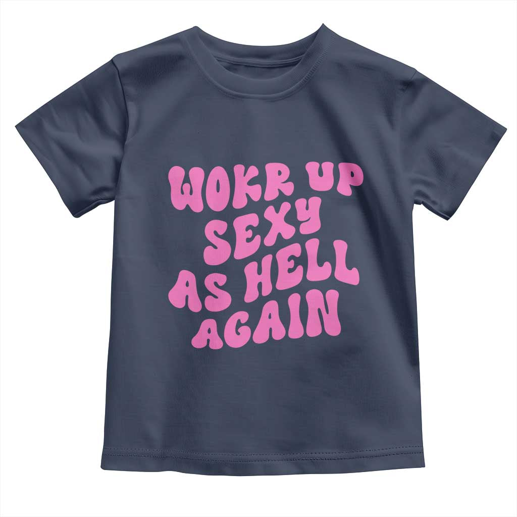Funny Attitude Women Saying Toddler T Shirt I Woke Up Sexy As Hell Again