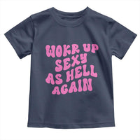 Funny Attitude Women Saying Toddler T Shirt I Woke Up Sexy As Hell Again