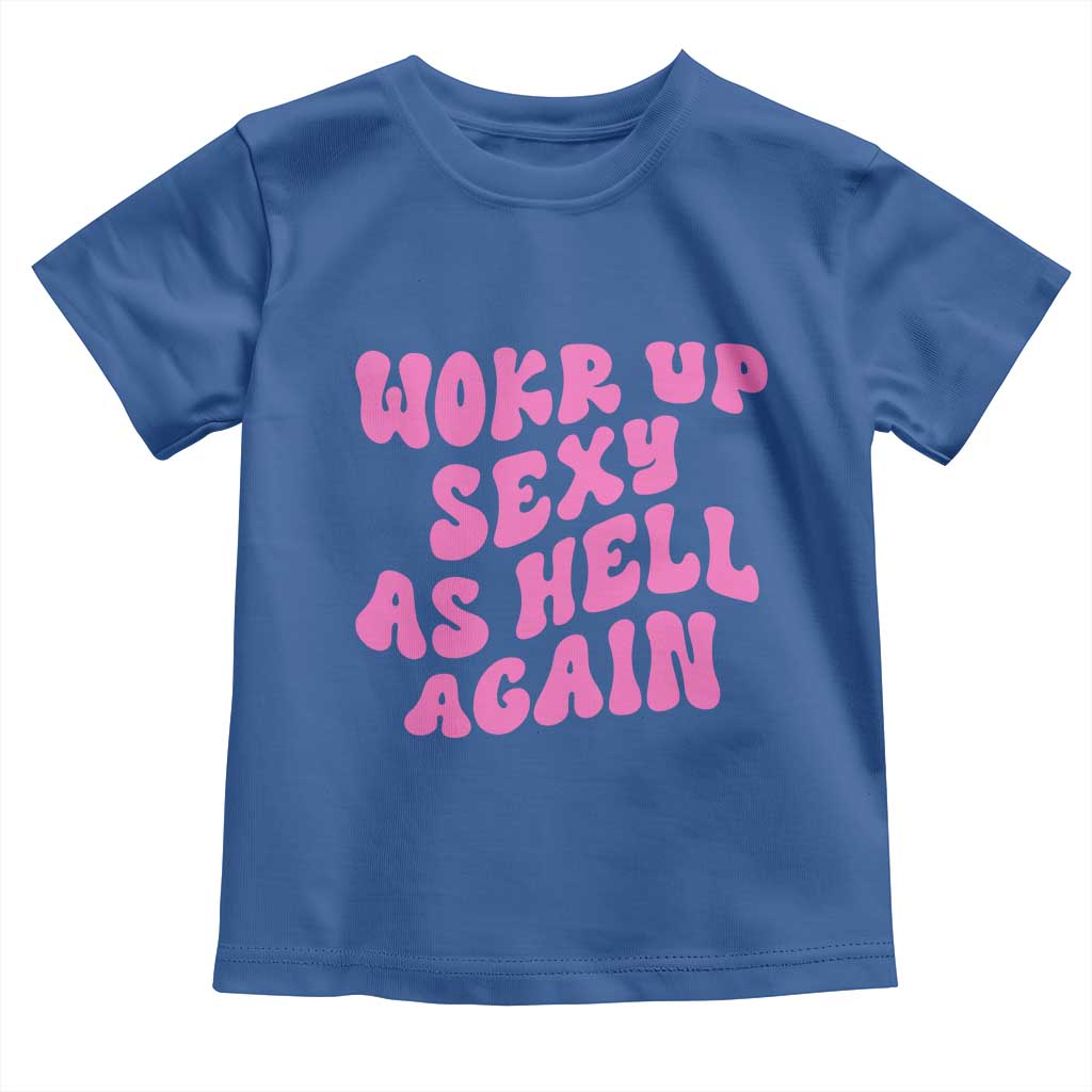 Funny Attitude Women Saying Toddler T Shirt I Woke Up Sexy As Hell Again