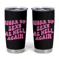 Funny Attitude Women Saying Tumbler Cup I Woke Up Sexy As Hell Again