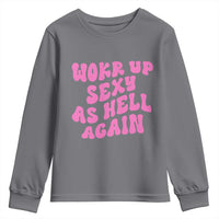 Funny Attitude Women Saying Youth Sweatshirt I Woke Up Sexy As Hell Again