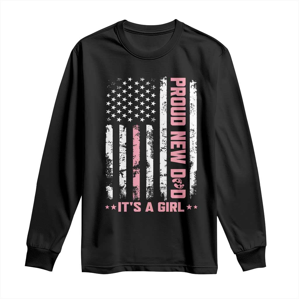 Proud New Dad Its A Girl Long Sleeve Shirt Patriotic First Fathers Day Gift