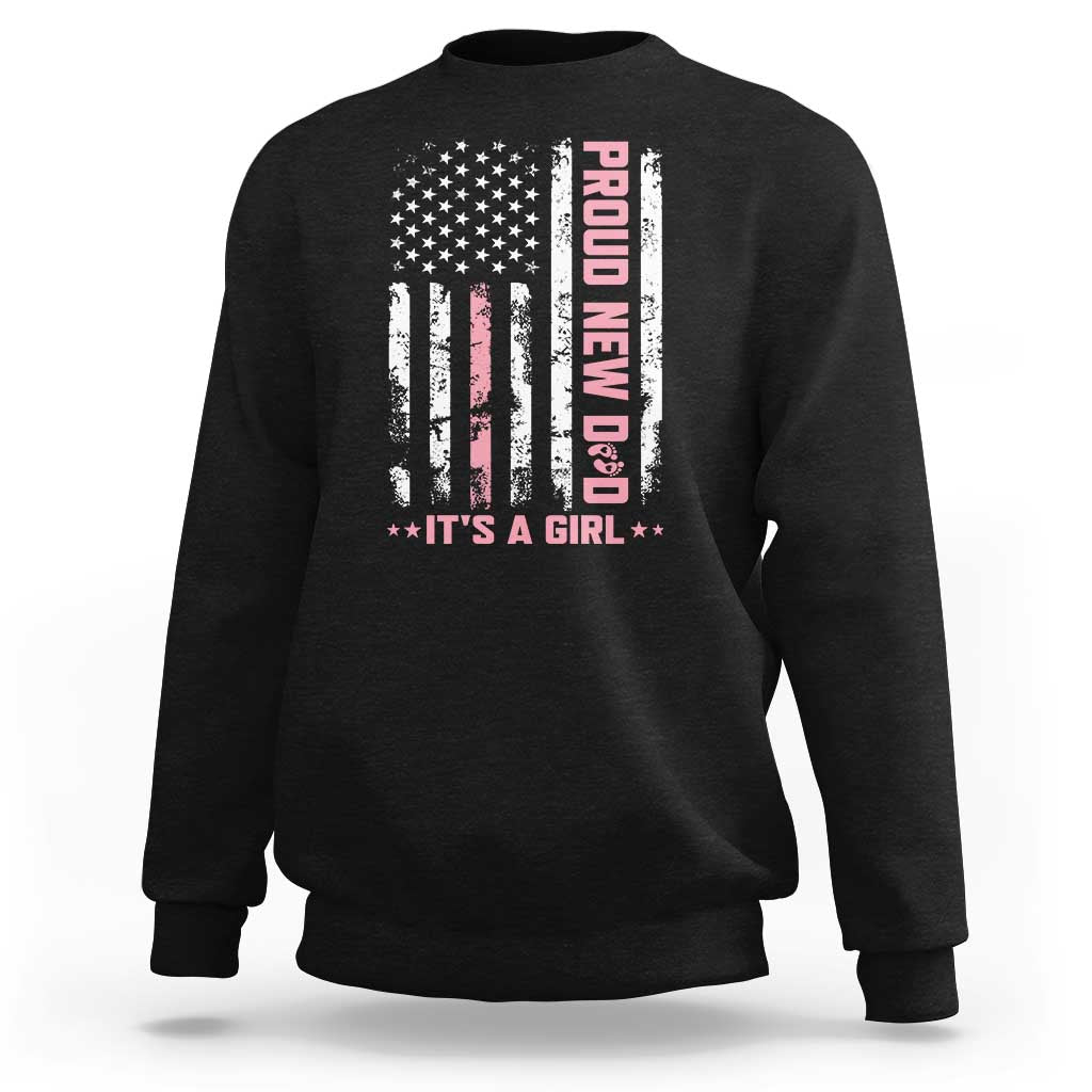 Proud New Dad Its A Girl Sweatshirt Patriotic First Fathers Day Gift